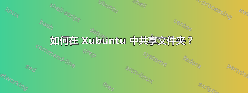 如何在 Xubuntu 中共享文件夹？