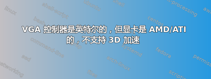 VGA 控制器是英特尔的，但显卡是 AMD/ATI 的，不支持 3D 加速 