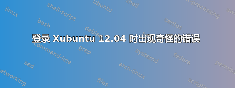 登录 Xubuntu 12.04 时出现奇怪的错误