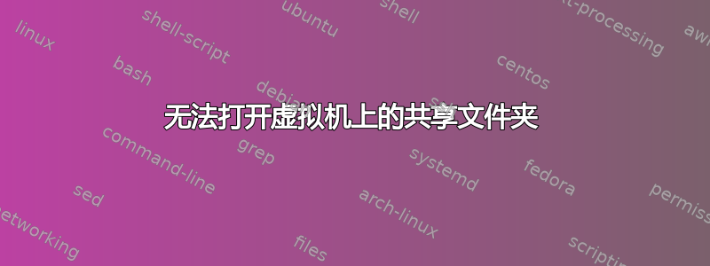 无法打开虚拟机上的共享文件夹