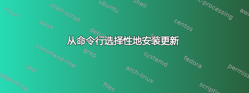 从命令行选择性地安装更新