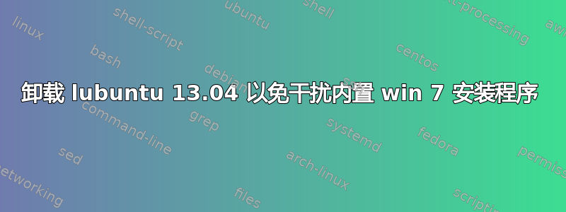 卸载 lubuntu 13.04 以免干扰内置 win 7 安装程序