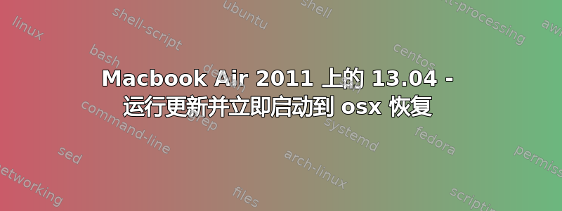 Macbook Air 2011 上的 13.04 - 运行更新并立即启动到 osx 恢复