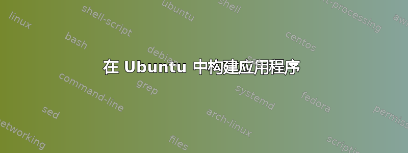 在 Ubuntu 中构建应用程序