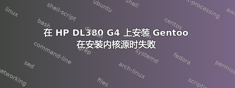 在 HP DL380 G4 上安装 Gentoo 在安装内核源时失败