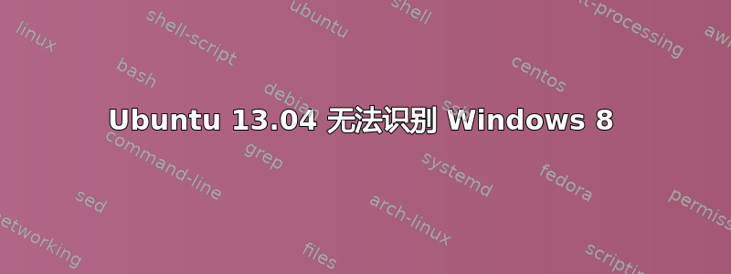 Ubuntu 13.04 无法识别 Windows 8