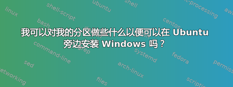 我可以对我的分区做些什么以便可以在 Ubuntu 旁边安装 Windows 吗？