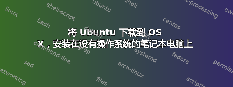 将 Ubuntu 下载到 OS X，安装在没有操作系统的笔记本电脑上