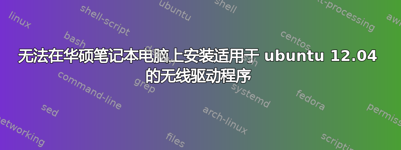 无法在华硕笔记本电脑上安装适用于 ubuntu 12.04 的无线驱动程序