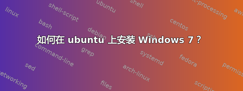 如何在 ubuntu 上安装 Windows 7？