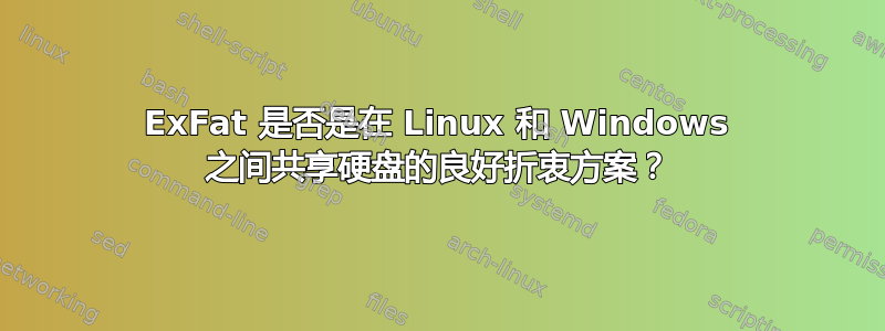 ExFat 是否是在 Linux 和 Windows 之间共享硬盘的良好折衷方案？