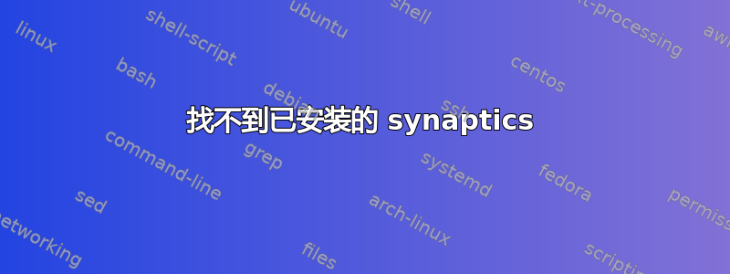 找不到已安装的 synaptics