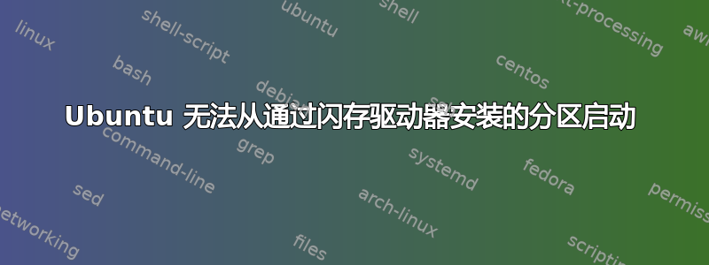 Ubuntu 无法从通过闪存驱动器安装的分区启动