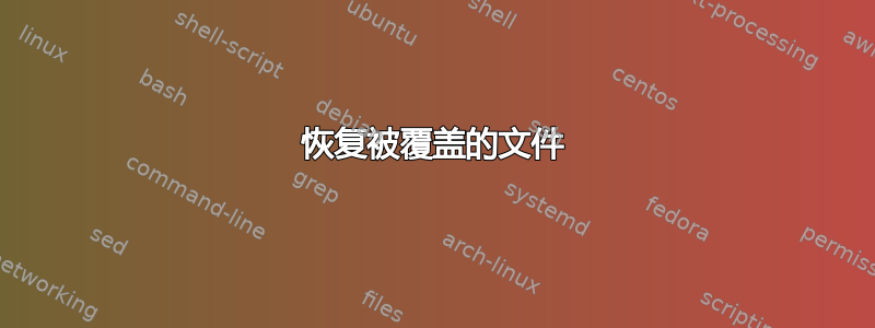 恢复被覆盖的文件