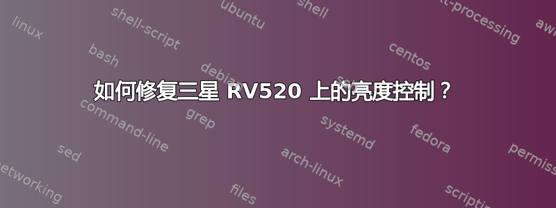 如何修复三星 RV520 上的亮度控制？