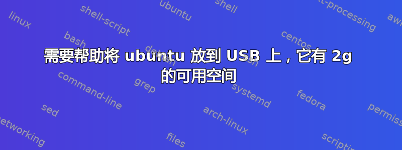 需要帮助将 ubuntu 放到 USB 上，它有 2g 的可用空间