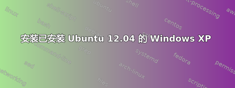 安装已安装 Ubuntu 12.04 的 Windows XP