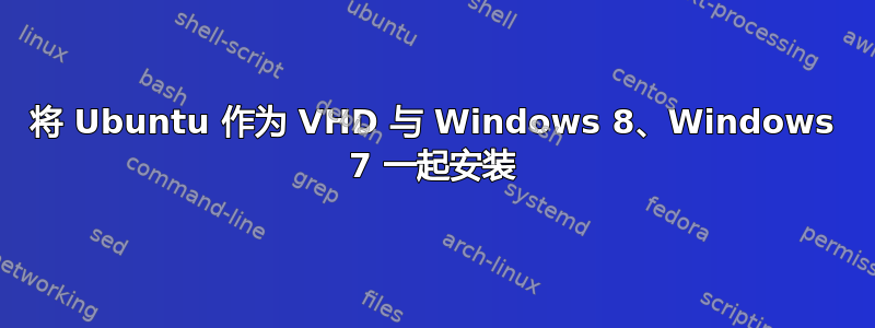 将 Ubuntu 作为 VHD 与 Windows 8、Windows 7 一起安装