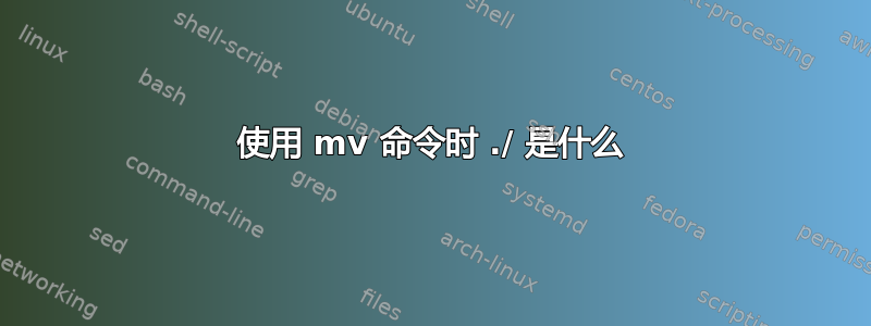 使用 mv 命令时 ./ 是什么