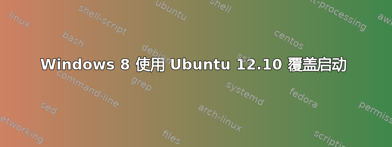 Windows 8 使用 Ubuntu 12.10 覆盖启动