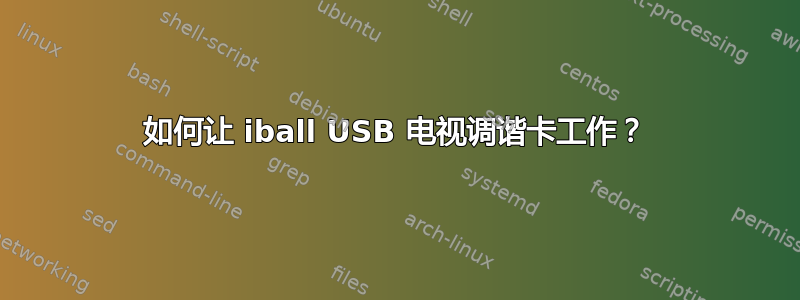 如何让 iball USB 电视调谐卡工作？