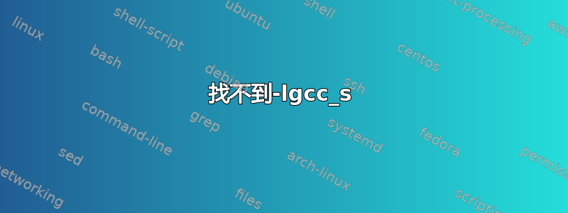 找不到-lgcc_s