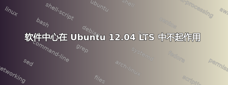 软件中心在 Ubuntu 12.04 LTS 中不起作用