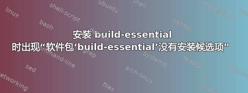 安装 build-essential 时出现“软件包‘build-essential’没有安装候选项” 