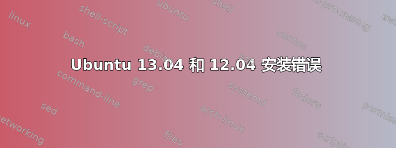 Ubuntu 13.04 和 12.04 安装错误