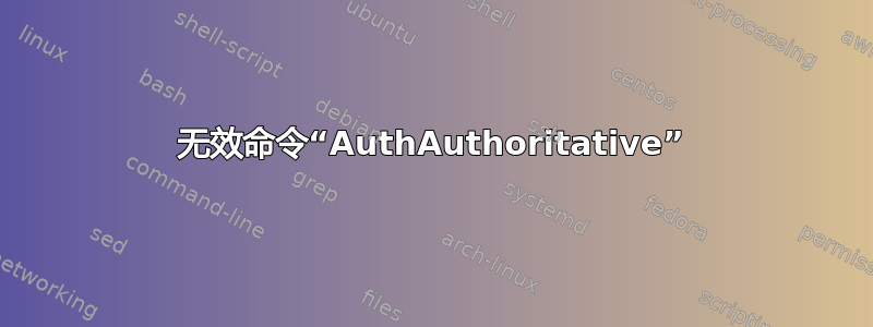 无效命令“AuthAuthoritative”