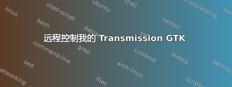 远程控制我的 Transmission GTK