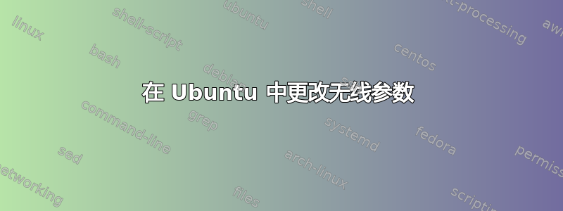 在 Ubuntu 中更改无线参数