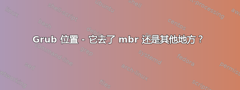 Grub 位置 - 它去了 mbr 还是其他地方？