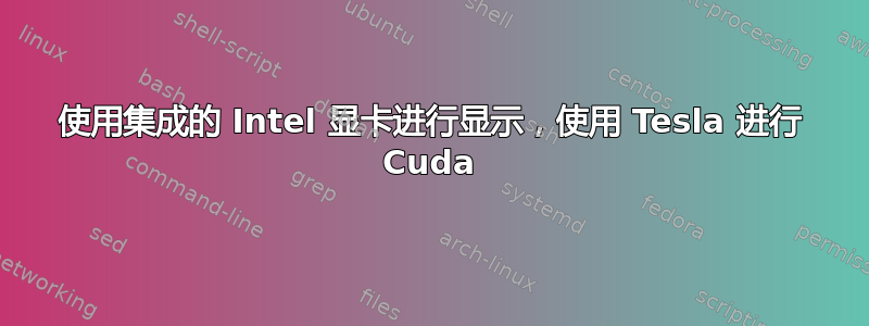 使用集成的 Intel 显卡进行显示，使用 Tesla 进行 Cuda