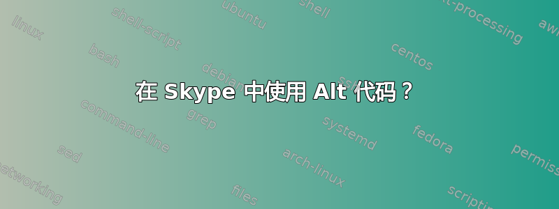 在 Skype 中使用 Alt 代码？