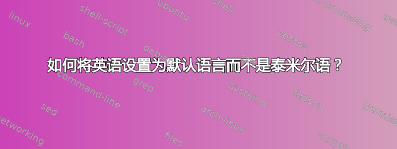 如何将英语设置为默认语言而不是泰米尔语？