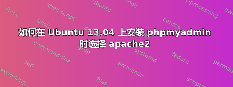 如何在 Ubuntu 13.04 上安装 phpmyadmin 时选择 apache2