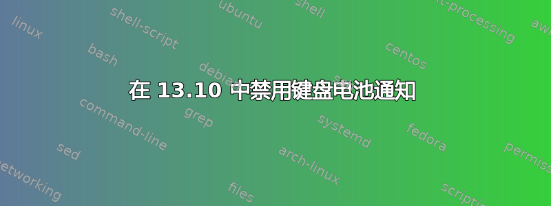 在 13.10 中禁用键盘电池通知