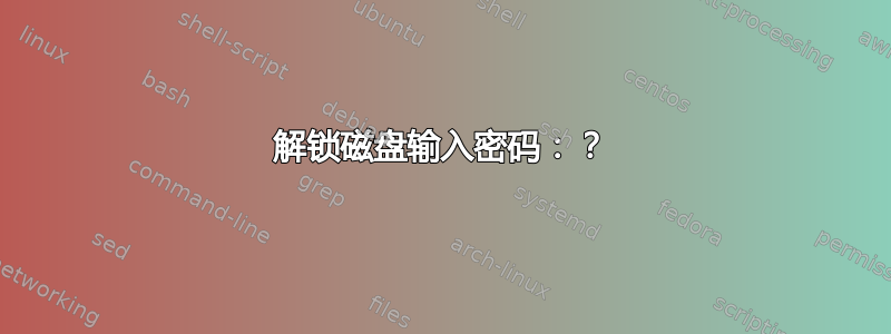 解锁磁盘输入密码：？