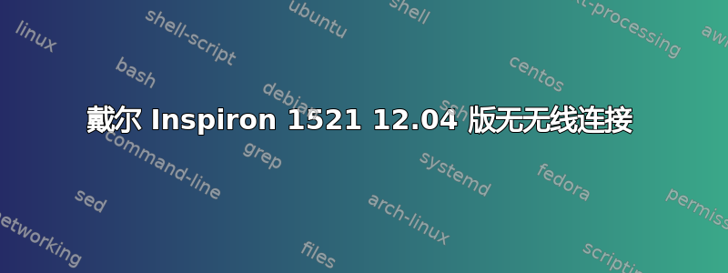 戴尔 Inspiron 1521 12.04 版无无线连接