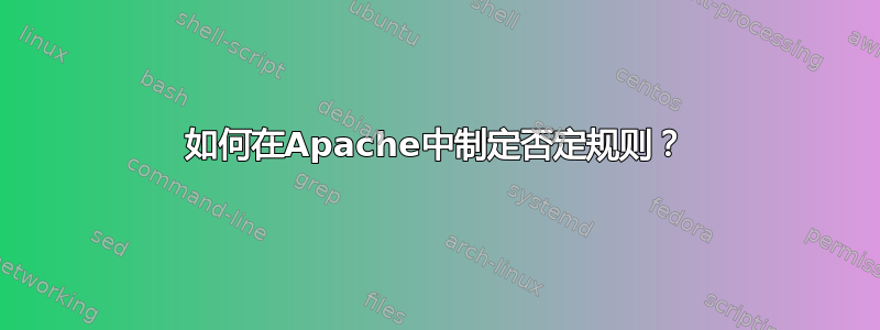 如何在Apache中制定否定规则？