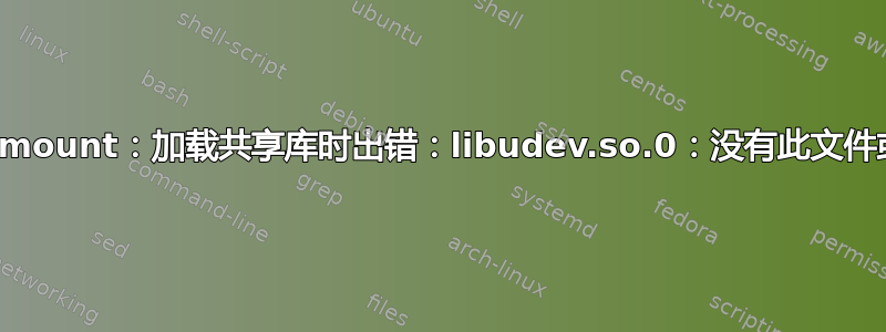 启动时出现“mount：加载共享库时出错：libudev.so.0：没有此文件或目录”错误