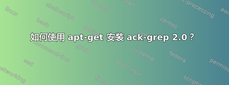 如何使用 apt-get 安装 ack-grep 2.0？