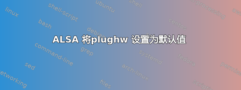 ALSA 将plughw 设置为默认值