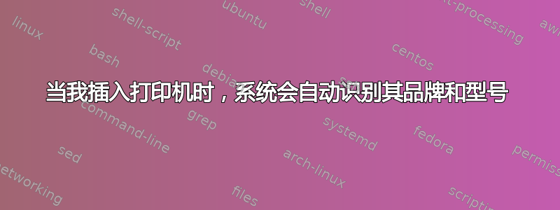 当我插入打印机时，系统会自动识别其品牌和型号