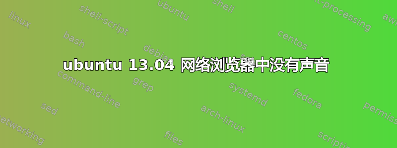 ubuntu 13.04 网络浏览器中没有声音