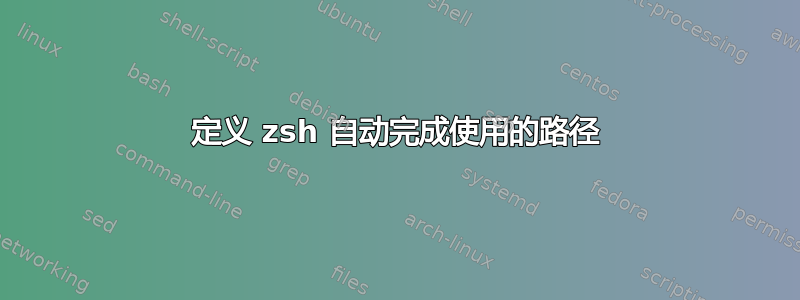 定义 zsh 自动完成使用的路径