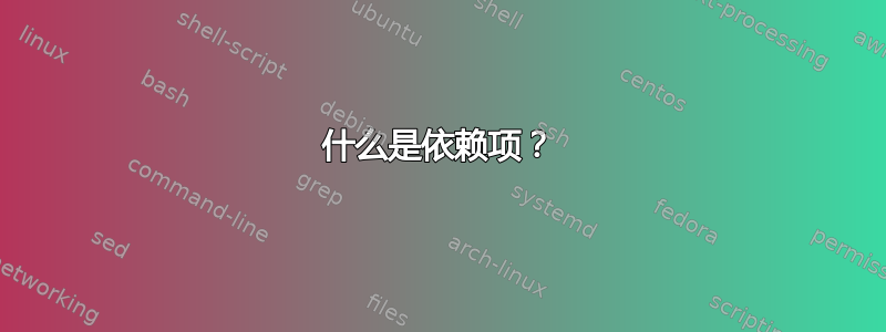 什么是依赖项？