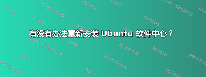 有没有办法重新安装 Ubuntu 软件中心？