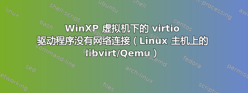 WinXP 虚拟机下的 virtio 驱动程序没有网络连接（Linux 主机上的 libvirt/Qemu）